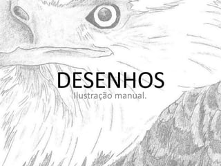 DESENHOS
Ilustração manual.