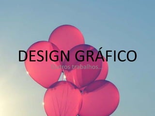 DESIGN GRÁFICO
Outros trabalhos...