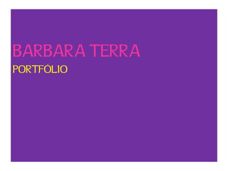 BARBARA TERRA
PORTFÓLIO
 