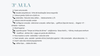 Fazer uma escada
Colocar janela: 0,610 cm x 0,610 cm
colocar cota em escada: anotar
Nível Superior
Para mostrar o corte - extensões = caixa de corte
Fazer sacada - piso - parede = parede vitrine (restrição superior = não conectado - altura desconec. = 1.
Inserir valor dos móveis/equipamento
escada (arquitetura) - linha de localização: lance esquerdo
extensões - faixa de vista; editar... - deslocamento: 1,75
configurar a escada - selecionar a escada - editar tipo... - gráficos (tipo de marca)... - ângulo = 0° -
símbolo = nenhum.
quando quiser "limpar as linhas do térreo" - subjâcencia - faixa nível b... = térreo, muda para nenhum
modificar - alinhar (AL) = pega um ponto de referência
editar tipo... - dados de iden.
'3º AULA
 