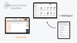 Sites para baixar
famílias
BIMObject
Revit City
 