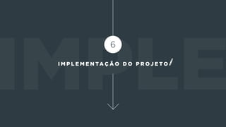 I m p l e m e n ta ç ã o d o p r o j e t o
 