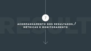 A c o m pa n h a m e n t o d o s r e s u lta d o s ,
m é t r i c a s e m o n i t o r a m e n t o
 