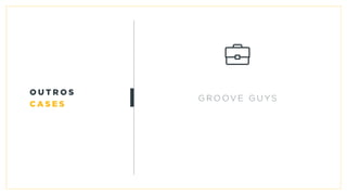 Gr o o v e G u y s
o u t r o s
c a s e s
 