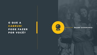 b r a n d e x p e r i e n c e
o q u e a
c a b r u n !
p o d e fa z e r
p o r v o c ê ?
 