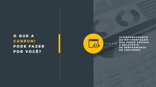 A c o m pa n h a m e n t o
d a m o v i m e n ta ç ã o
n a s r e d e s s o c i a i s
e r e l at ó r i o
d e p e r f o r m a n c e
d e c o n t e ú d o .
o q u e a
c a b r u n !
p o d e fa z e r
p o r v o c ê ?
 