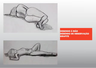 DESENHO À MÃO
DESENHO DE OBSERVAÇÃO
GRAFITE
 