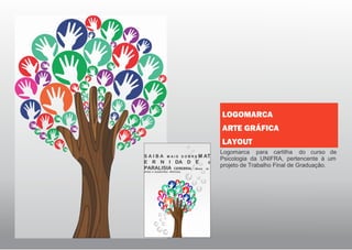 Logomarca para cartilha do curso de
Psicologia da UNIFRA, pertencente à um
projeto de Trabalho Final de Graduação.
S A I B A M A I S S O B R E M AT
E R N I DA D E E
PARALISIA CEREBRAL: REDES DE
APOIO E SUGESTÕES PRÁTICAS.
LOGOMARCA
ARTE GRÁFICA
LAYOUT
 