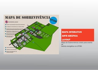 Mapa de Sobrevivência criado para evento
de
bebida energética na UFSM.
MAPA INTERATIVO
ARTE GRÁFICA
LAYOUT
 