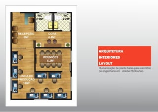 Humanização de planta baixa para escritório
de engenharia em Adobe Photoshop.
ARQUITETURA
INTERIORES
LAYOUT
 