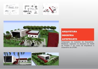 Anteprojeto de Indústria de Esquadrias
Metálicas, realizado na disciplina de ‘Ateliê
de Projeto 7' do curso de Arquitetura e
Urbanismo da UFSM.
ARQUITETURA
INDÚSTRIA
ANTEPROJETO
 