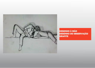 DESENHO À MÃO
DESENHO DE OBSERVAÇÃO
GRAFITE
 