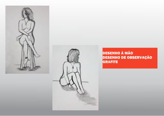 DESENHO À MÃO
DESENHO DE OBSERVAÇÃO
GRAFITE
 