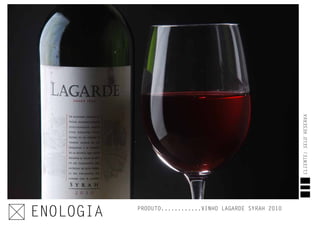 PRODUTO............VINHO LAGARDE SYRAH 2010
CLIENTE:SELORESERVA
ENOLOGIA
 