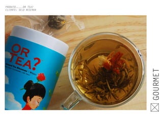 PRODUTO.....OR TEA?
CLIENTE: SELO RESERVA
GOURMET
 