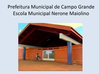 Prefeitura Municipal de Campo Grande
Escola Municipal Nerone Maiolino

 