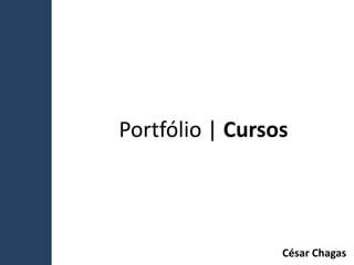 Portfólio | Cursos




                 César Chagas
 