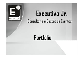 Executiva Jr.
Consultoria e Gestão de Eventos


    Portfólio
 