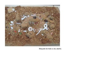 Maquete de lixão a céu aberto.

 