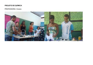 PROJETO DE QUÍMICA
PROFESSORA: Viviane

 