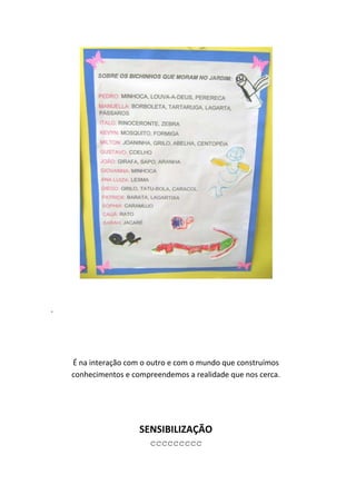 .




    É na interação com o outro e com o mundo que construímos
    conhecimentos e compreendemos a realidade que nos cerca.




                      SENSIBILIZAÇÃO
                         ccccccccc
 