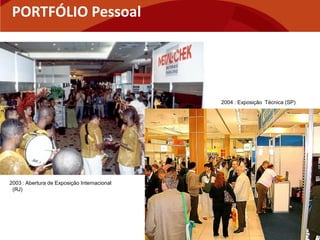 PORTFÓLIO Pessoal




                                             2004 : Exposição Técnica (SP)




2003 : Abertura de Exposição Internacional
 (RJ)
 