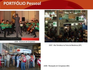 PORTFÓLIO Pessoal




    2006 : Abertura de Congresso

                                         2007 : Ilha Temática na Feira da Mecânica (SP)




                                   2008 : Recepção em Congresso (BA)
 