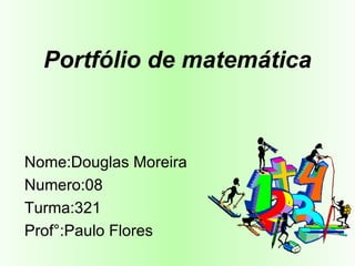 Portfólio de matemática Nome:Douglas Moreira Numero:08 Turma:321 Prof°:Paulo Flores 