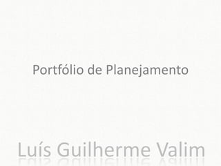 Portfólio de Planejamento




Luís Guilherme Valim
 