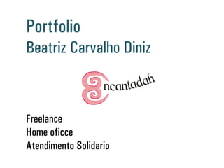 Portfólio
Beatriz Carvalho Diniz
Freelance
Home oficce
Atendimento Solidário
 