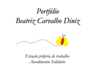 Portfólio
Beatriz Carvalho Diniz



  Design Gráfico - Home Office
     Atendimento Solidário
 
