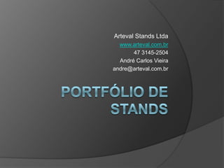 Portfólio de Stands Arteval Stands Ltda www.arteval.com.br 47 3145-2504 André Carlos Vieira andre@arteval.com.br 
