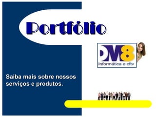 Portfólio Saiba mais sobre nossos serviços e produtos. 