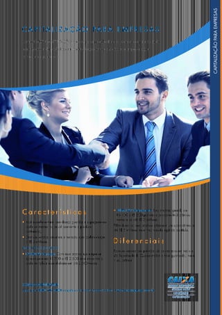 C API TA L I Z A Ç Ã O PARA E M PRESAS
Com a CAIXA CAPITALIZAÇÃO, sua empresa guarda dinheiro, concorre a prêmios todo
mês e você ainda pode ficar milionário. Faça com que você e sua empresa sejam
os próximos ganhadores.
COMO CONTRATAR?
Ligue para 0800 702 4000 e agende uma visita. Acesse também: www.caixaseguros.com.br.
C a r a c t e r í s t i c a s
• Você escolhe o valor que deseja guardar, e o pagamento
pode ser mensal ou anual, conforme o produto
contratado;
• Diversos sorteios semanais e mensais, que podem chegar
a R$ 5 milhões.
PRODUTOS INDICADOS
• CAIXACAP Sucesso: Com esse produto sua empresa
economiza entre R$ 200 e R$ 2.500 uma única vez e
pode multiplicar esse dinheiro em até 2.500 vezes.
• IDEALCAP Empresarial: Sua empresa guarda de
R$ 100 a R$ 200 por mês e concorre 445 prêmios
mensais de até R$ 2 milhões.
Além disso, os dois produtos oferecem um superprêmio de
até R$ 5 milhões, no último mês de vigência do título.
D i f e r e n c i a i s
Todos os valores dos prêmios são anunciados em reais e
são líquidos de IR. Quanto maior o valor guardado, maior
o seu prêmio.
CAPITALIZAÇÃOPARAEMPRESAS
 