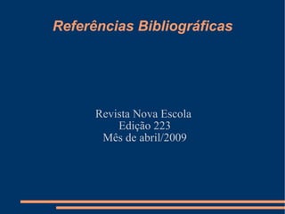 Referências Bibliográficas Revista Nova Escola  Edição 223 Mês de abril/2009 