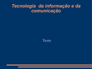 Tecnologia  da informação e da comunicação Texto 