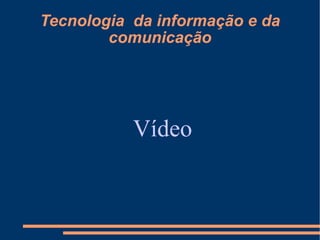 Tecnologia  da informação e da comunicação Vídeo 