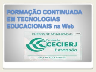 FORMAÇÃO CONTINUADA
EM TECNOLOGIAS
EDUCACIONAIS na Web
 