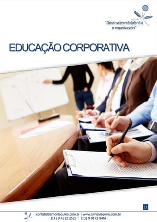 contato@simoniaquino.com.br ǀ www.simoniaquino.com.br
(11) 9 4512 2525 * (13) 9 9172 9460
EDUCAÇÃOCORPORATIVA
13
 
