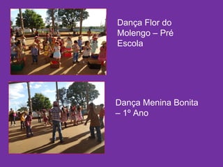 Dança Flor do
Molengo – Pré
Escola
Dança Menina Bonita
– 1º Ano
 