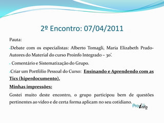1º Encontro: Minhas Impressões.  “O curso me pareceu ser bem dinâmico e produtivo, pois iremos trabalhar com várias ferramentas necessárias para o aperfeiçoamento do nosso trabalho no dia a dia”. Leni Inêz
