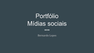 Portfólio
Mídias sociais
Bernardo Lopes
 