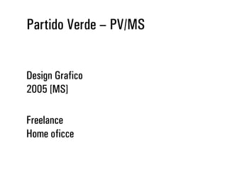 Partido Verde – PV/MS
Design Gráfico
2005 [MS]
Freelance
Home oficce
 