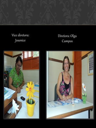 Vice diretora:   Diretora: Olga
   Josenice         Campos
 