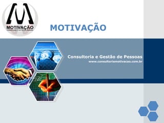 LOGO


       MOTIVAÇÃO


         Consultoria e Gestão de Pessoas
                 www.consultoriamotivacao.com.br
 