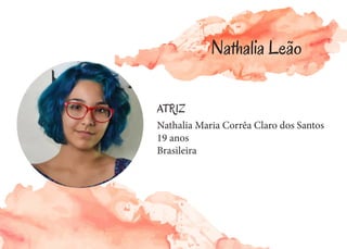 ATRIZ
Nathalia Maria Corrêa Claro dos Santos
19 anos
Brasileira
Nathalia Leão
 
