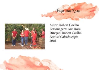 Autor: Robert Coelho
Personagem: Ana Rosa
Direção: Robert Coelho
Festival Caleidoscópio
2010
Peça: Ana Rosa
 