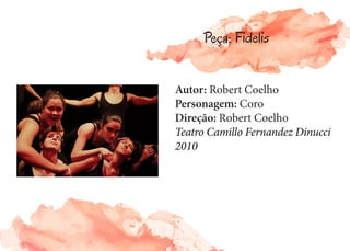 Autor: Robert Coelho
Personagem: Coro
Direção: Robert Coelho
Teatro Camillo Fernandez Dinucci
2010
Peça: Fidelis
 