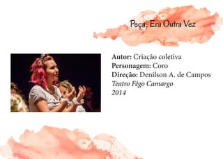Autor: Criação coletiva
Personagem: Coro
Direção: Denilson A. de Campos
Teatro Fêgo Camargo
2014
Peça: Era Outra Vez
 