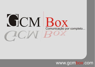 GCM|Box - Comunicação por completo...